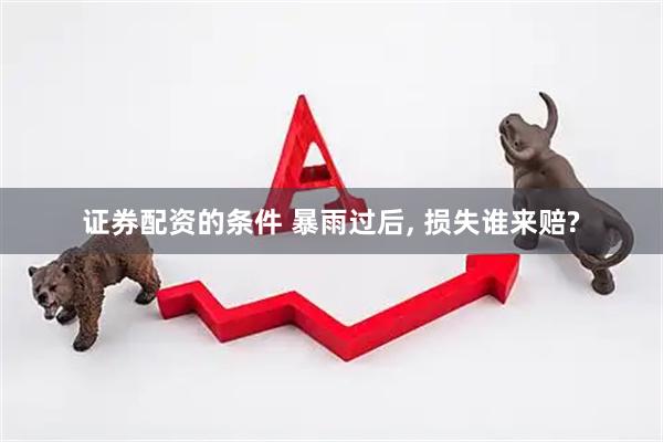 证券配资的条件 暴雨过后, 损失谁来赔?